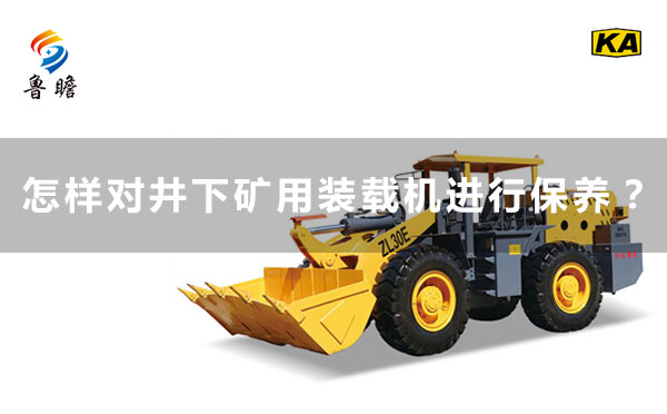魯瞻機(jī)械：怎樣對井下礦用裝載機(jī)進(jìn)行保養(yǎng)？